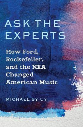 Ask the Experts: How Ford, Rockefeller, and the NEA Changed American Music by Michael Sy Uy