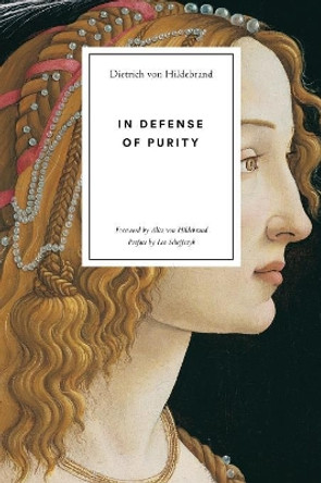 In Defense of Purity: An Analysis of the Catholic Ideals of Purity and Virginity by Dietrich Von Hildebrand 9781939773036