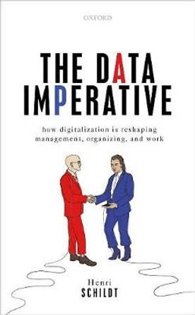 The Data Imperative: How Digitalization is Reshaping Management, Organizing, and Work by Henri Schildt