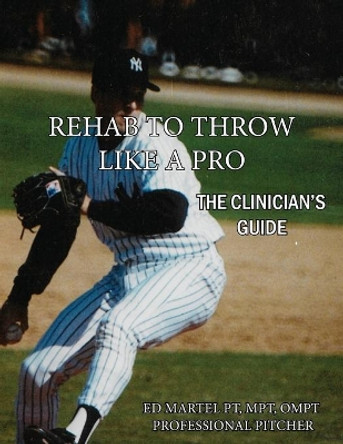 Rehab to Throw Like a Pro: The Clinician's Guide by Edward Martel 9781456633042