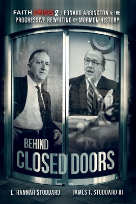 Faith Crisis Vol. 2 - Behind Closed Doors: Leonard Arrington & the Progressive Rewriting of Mormon History by L Hannah Stoddard 9781648714078
