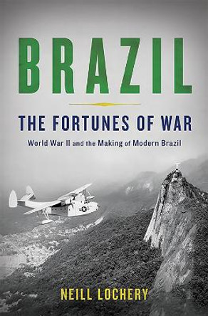 Brazil: The Fortunes of War by Neill Lochery 9780465039982