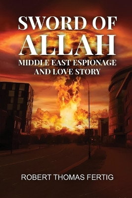 Sword of Allah: Middle East Espionage and Love Story by Robert Thomas Fertig 9781961677777
