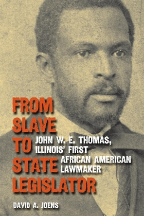 From Slave to State Legislator: John W. E. Thomas, Illinois' First African American Lawmaker by David Joens 9780809330584