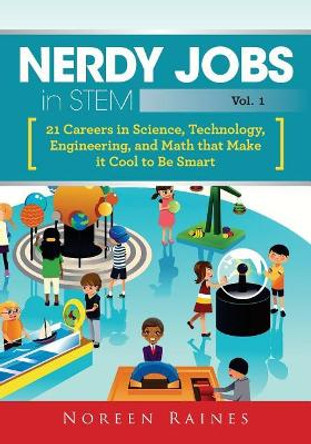 Nerdy Jobs in STEM: 21 Careers in Science, Technology, Engineering, and Math that Make it Cool to be Smart by Noreen Raines 9781545512647