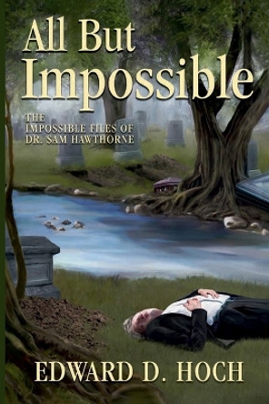 All But Impossible: The Impossible Files of Dr. Sam Hawthorne by Edward D Hoch 9781936363223