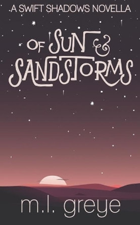 Of Sun & Sandstorms: A Swift Shadows Novella by M L Greye 9798683541170