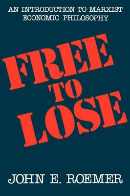 Free to Lose: An Introduction to Marxist Economic Philosophy by John E. Roemer 9780674318762