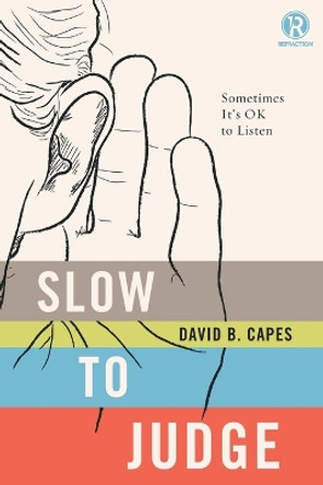 Slow to Judge: Sometimes It?s OK to Listen by David Capes 9781401680190