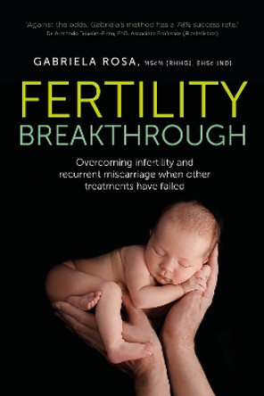 Fertility Breakthrough: Overcoming infertility and recurrent miscarriage when other treatments have failed by Gabriela Rosa 9781781333631