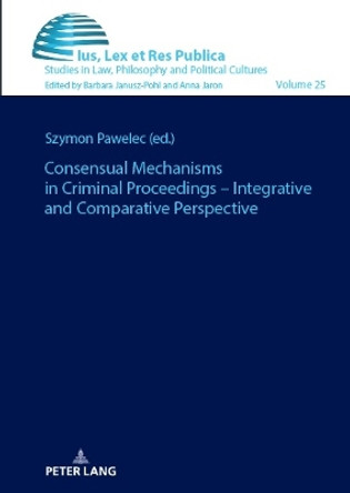 Consensual Mechanisms in Criminal Proceedings – Integrative and Comparative Perspective by Barbara Janusz-Pohl 9783631906811