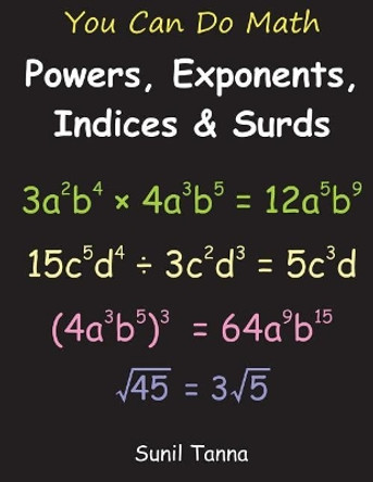 You Can Do Math: Powers, Exponents, Indices and Surds by Sunil Tanna 9781721966806
