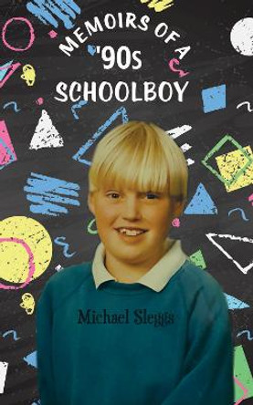 Memoirs of a '90s Schoolboy by Michael Sleggs