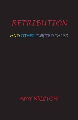 Retribution and Other Twisted Tales by Amy Kristoff 9781937869052