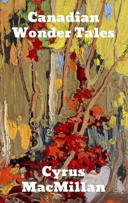 Canadian Wonder Tales by Cyrus MacMillan 9781774417539