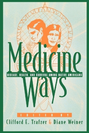 Medicine Ways: Disease, Health, and Survival among Native Americans by Clifford E. Trafzer 9780742502550