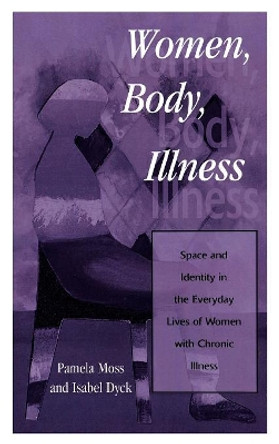 Women, Body, Illness: Space and Identity in the Everyday Lives of Women with Chronic Illness by Pamela Moss 9780847695430