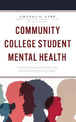 Community College Student Mental Health: Faculty Experiences and Institutional Actions by Amanda O. Latz 9781475860160