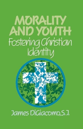 Morality and Youth: Fostering Christian Identity by James DiGiacomo 9781556126529