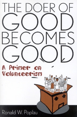 The Doer of Good Becomes Good: A Primer on Volunteerism by Ronald W. Poplau 9781578860821