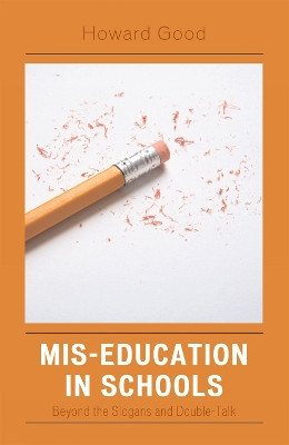 Mis-Education in Schools: Beyond the Slogans and Double-Talk by Howard Good 9781578865352