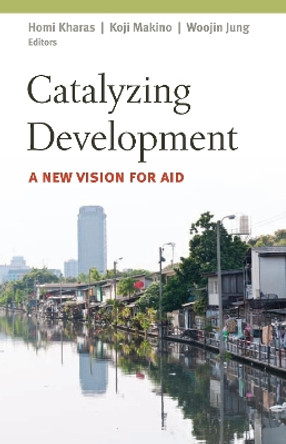 Catalyzing Development: A New Vision for Aid by Homi Kharas 9780815721338