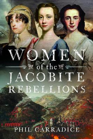 Women of the Jacobite Rebellions by Phil Carradice 9781399053297