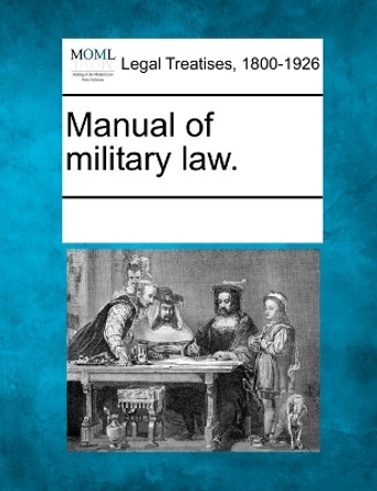 Manual of Military Law. by Multiple Contributors 9781241134464