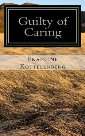Guilty of Caring by Francine Kottelenberg 9781722824082