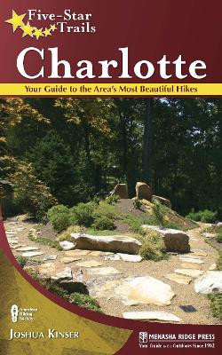 Five-Star Trails: Charlotte: Your Guide to the Area's Most Beautiful Hikes by Joshua Kinser 9781634042680