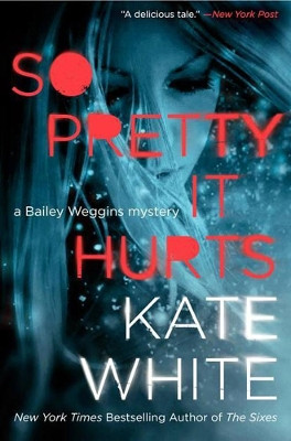 So Pretty it Hurts: A Bailey Weggins Mystery by Kate White 9780062196910