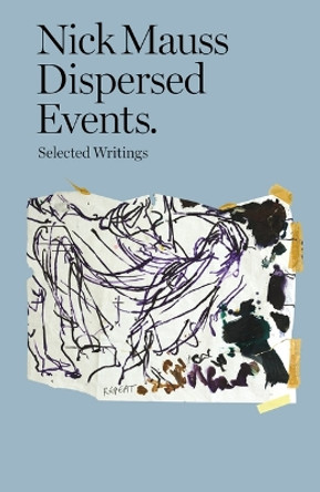 Nick Mauss - Dispersed Events. Selected Writings by Nick Mauss 9782492650093