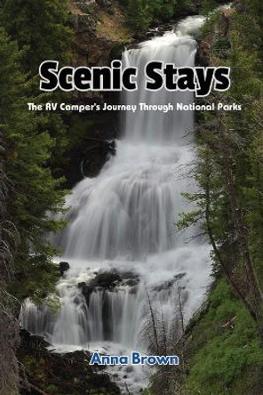 Scenic Stays: The RV Camper's Journey Through National Parks by Anna Brown 9798869130570