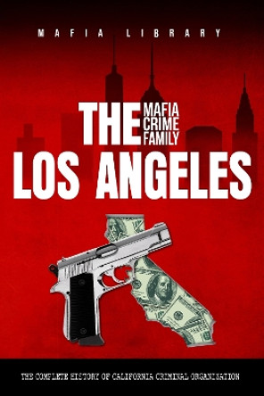 The Los Angeles Mafia Crime Family by Mafia Library 9781739258559