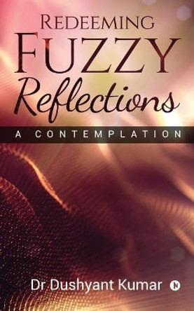 Redeeming Fuzzy Reflections: A Contemplation by Dr Dushyant Kumar 9781644293188