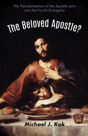 The Beloved Apostle? by Michael J Kok 9781532610219