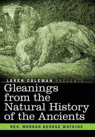 Gleanings From the Natural History of the Ancients by Rev Morgan George Watkins 9781616409197