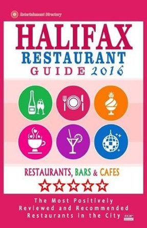Halifax Restaurant Guide 2016: Best Rated Restaurants in Halifax, Canada - 500 restaurants, bars and cafes recommended for visitors, 2016 by Stuart F Gillard 9781518609695