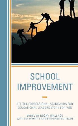 School Improvement: Let the Professional Standards for Educational Leaders Work for You by Rocky Wallace 9781475859904
