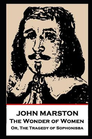 John Marston - The Wonder of Women: Or, The Tragedy of Sophonisba by John Marston 9781787804920