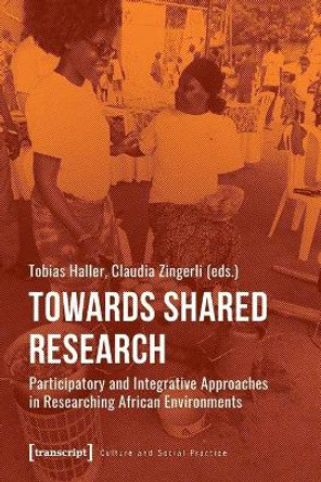Towards Shared Research – Participatory and Integrative Approaches in Researching African Environments by Tobias Haller