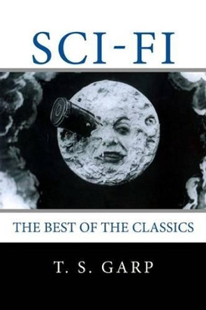 Sci-Fi: The Best of the Classics by T S Garp 9781537509532