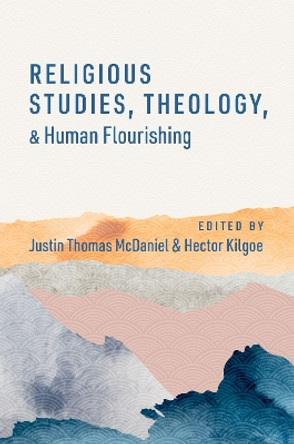 Religious Studies, Theology, and Human Flourishing by Justin Thomas McDaniel 9780197658345