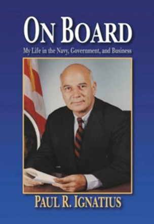 On Board: My Life in the Navy, Government and Business by Paul R. Ignatius 9781591143819