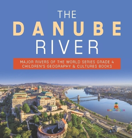 The Danube River Major Rivers of the World Series Grade 4 Children's Geography & Cultures Books by Baby Professor 9781541977235