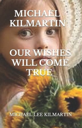 Our Wishes Will Come True: A love Story by Michael Lee Kilmartin 9781731595881