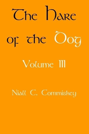 The Hare of the Dog Volume 3 by Niall Charles Commiskey 9781537211558