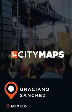 City Maps Graciano Sanchez Mexico by James McFee 9781545410165