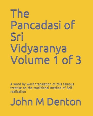 The Pancadasi of Sri Vidyaranya Volume 1 of 3: A word by word translation of the famous treatise on the traditional method of Self-realisation by John M Denton 9781728738147