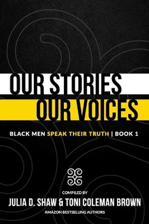 Our Stories, Our Voices: Black Men Speak Their Truth by Toni Coleman-Brown 9781732840546